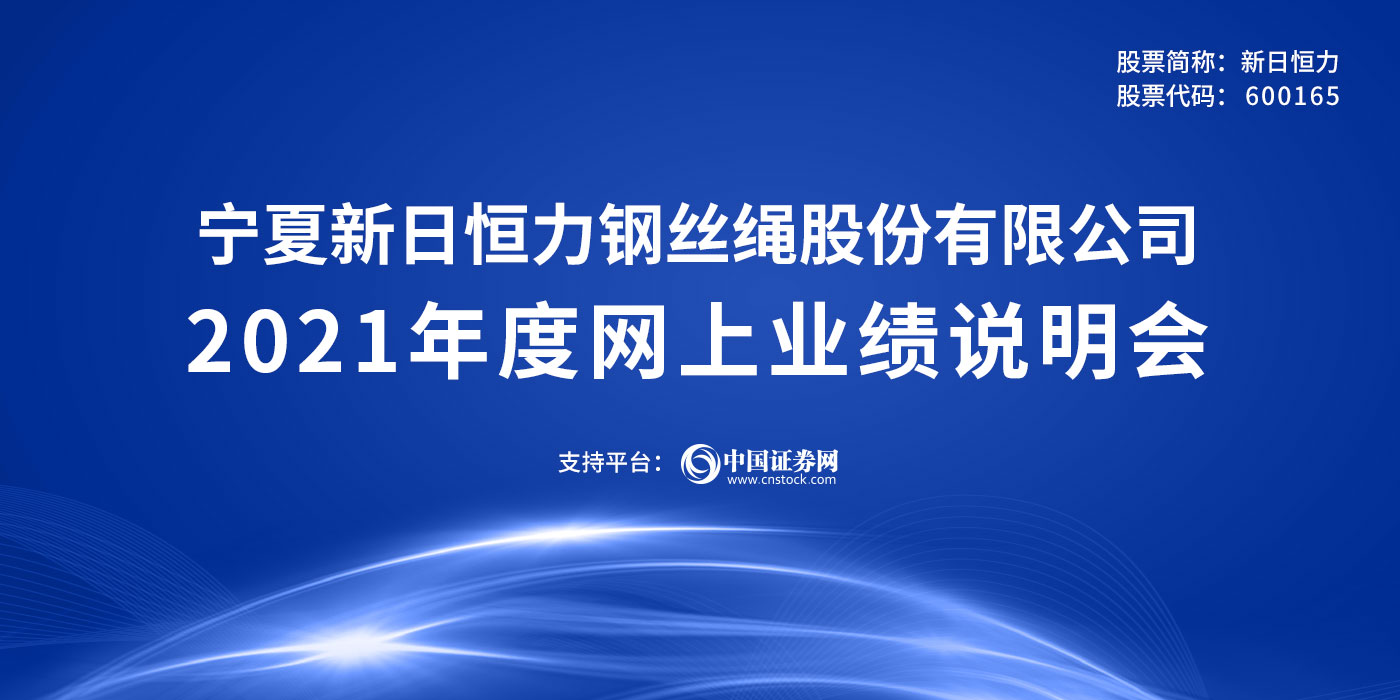 宁夏新日恒力钢丝绳股份有限公司2021年度网上业绩说明会